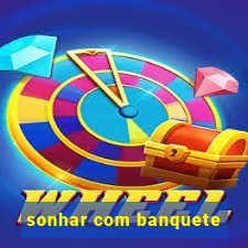 sonhar com banquete